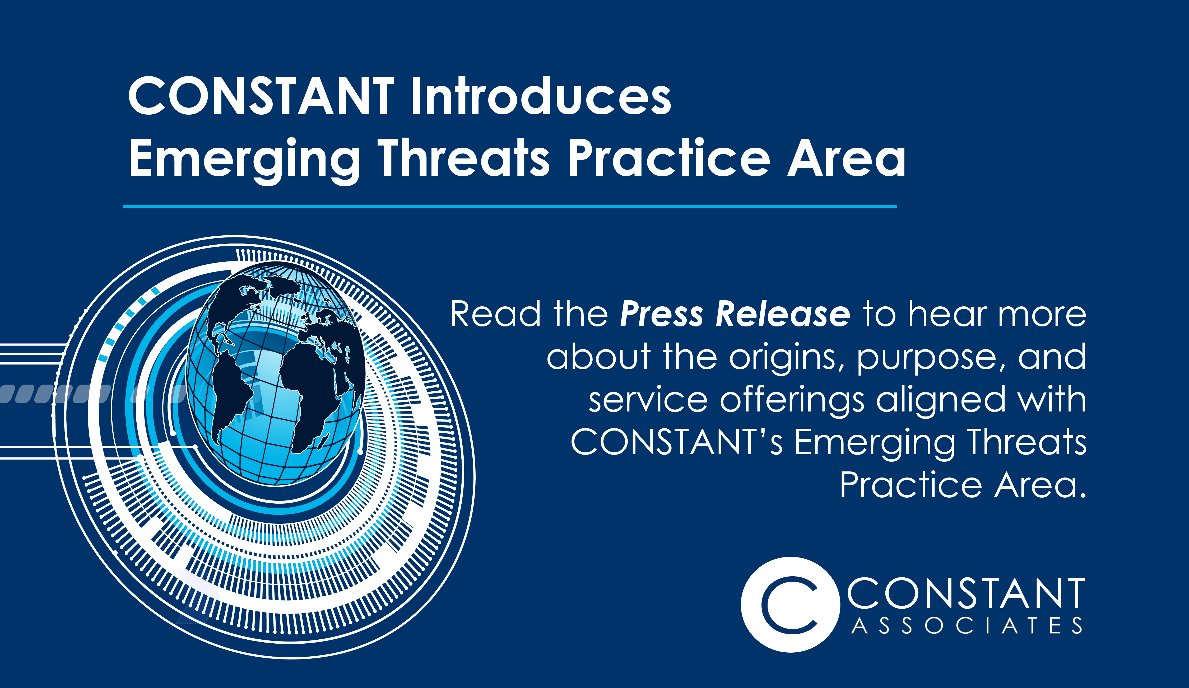 CONSTANT introduces Emerging Threats practice area. Read the Press Release to hear more about the origins, purpose, and service offerings aligned with CONSTANT’s Emerging Threats Practice Area.