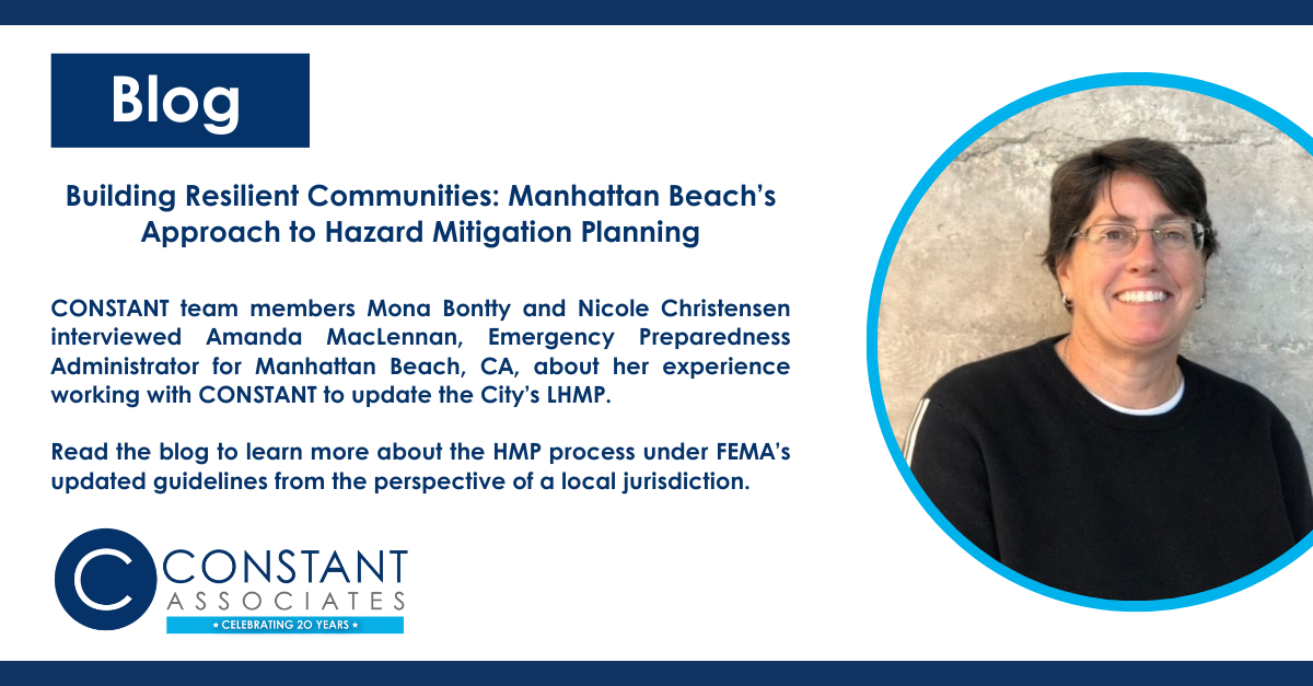 Title image for blog post. Text reads "Building Resilient Communities: Manhattan Beach’s Approach to Hazard Mitigation Planning. CONSTANT team members Mona Bontty and Nicole Christensen interviewed Amanda MacLennan, Emergency Preparedness Administrator for Manhattan Beach, CA, about her experience working with CONSTANT to update the City’s LHMP. Read the blog to learn more about the HMP process under FEMA’s updated guidelines from the perspective of a local jurisdiction." Features CONSTANT's logo and an image of Amanda MacLennan within a blue circular background.